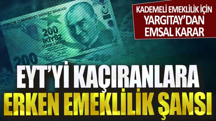 Kademeli emeklilik için Yargıtay’dan emsal karar! EYT’yi kaçıranlara erken emeklilik şansı