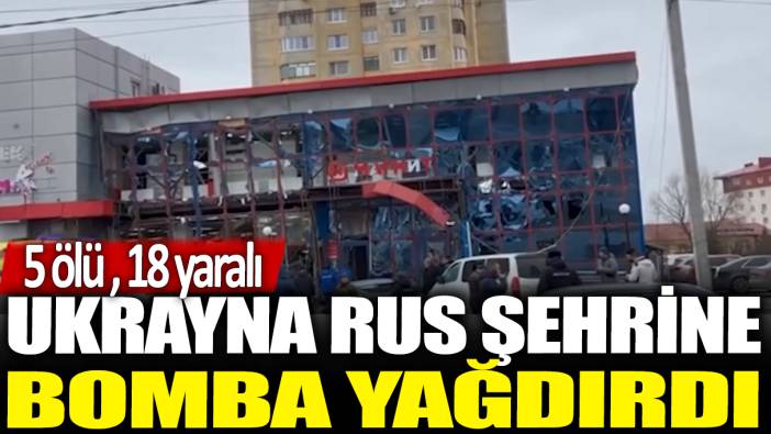 Ukrayna, Rus şehrine bomba yağdırdı: 5 ölü, 18 yaralı