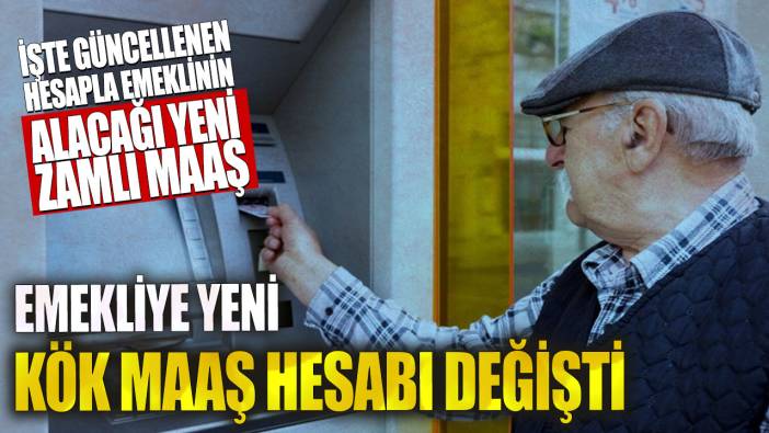 Emekliye yeni kök maaş hesabı değişti! İşte güncellenen hesapla emeklinin alacağı yeni zamlı maaş