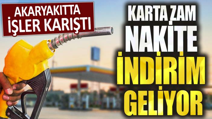 Akaryakıtta işler karıştı: Karta zam nakite indirim geliyor