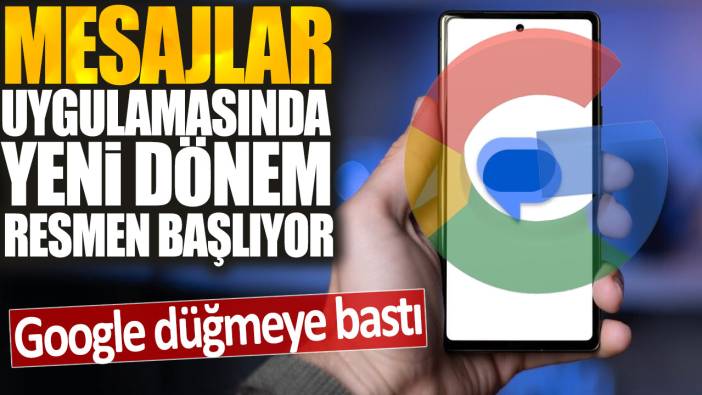 Google düğmeye bastı: Mesajlar uygulamasında yeni dönem resmen başlıyor