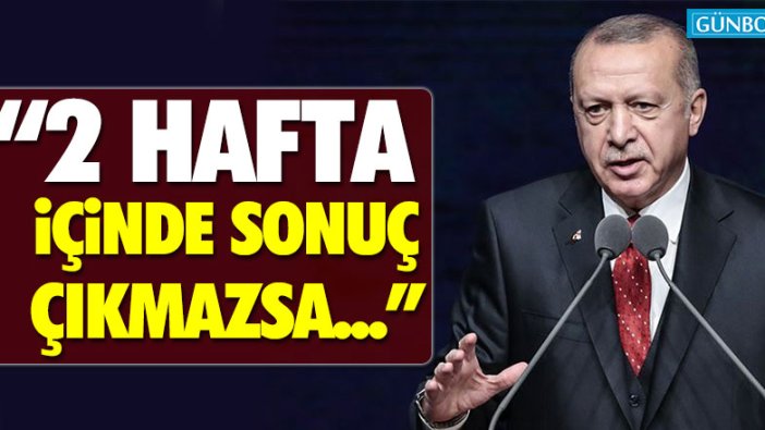 Erdoğan: "2 hafta içinde sonuç çıkmazsa kendi planlarımızı devreye sokacağız"