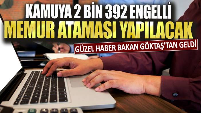 Güzel haber Bakan Göktaş’tan geldi: Kamuya 2 bin 392 engelli memur ataması yapılacak