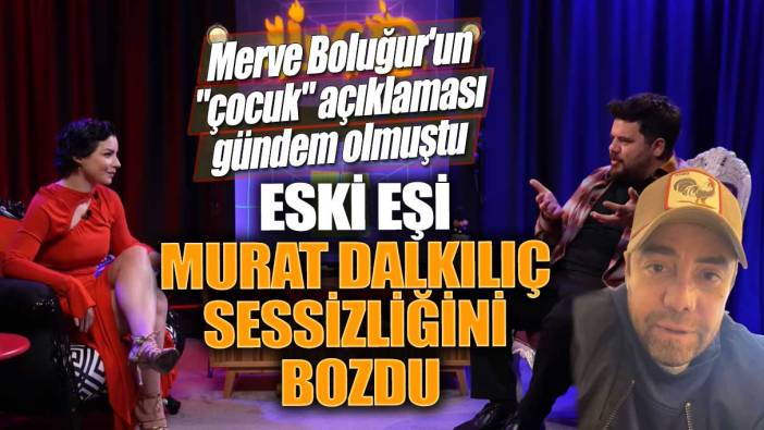 Merve Boluğur'un "çocuk" açıklaması gündem olmuştu!  Eski eşi Murat Dalkılıç sessizliğini bozdu