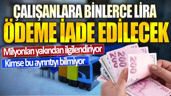 Milyonları yakından ilgilendiriyor: Çalışanlara binlerce lira ödeme iade edilecek! Kimse bu ayrıntıyı bilmiyor