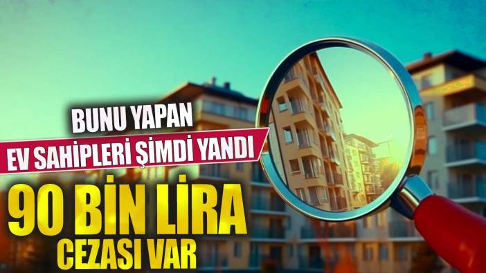 90 bin lira cezası var! Bunu yapan ev sahipleri şimdi yandı