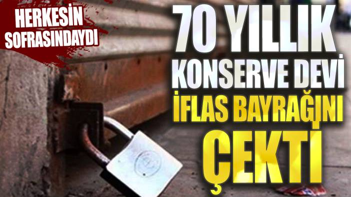 Herkesin sofrasındaydı: 70 yıllık konserve devi iflas bayrağını çekti