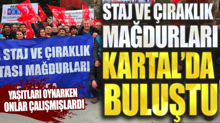 Yaşıtları oynarken onlar çalışmışlardı: Staj ve çıraklık mağdurları Kartal’da buluştu