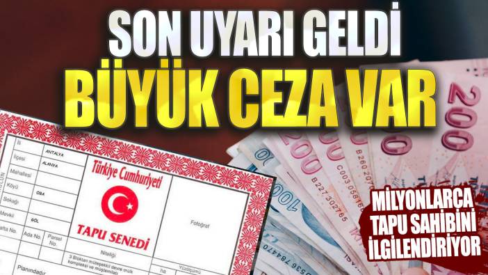 Milyonlarca tapu sahibini ilgilendiriyor! Son uyarı geldi büyük cezası var