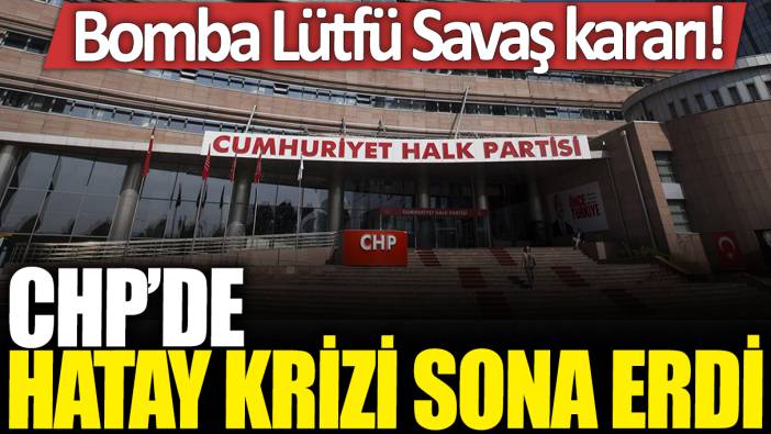 Son dakika... CHP'de Hatay krizi sona erdi: Lütfü Savaş hakkında karar verildi