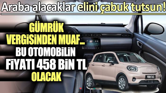 Araba alacaklar elini çabuk tutsun: Gümrük vergisinden muaf... Bu otomobilin fiyatı 458 bin TL olacak