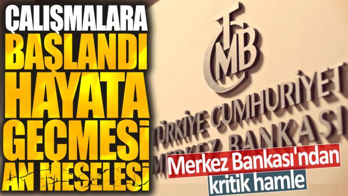 Merkez Bankası'ndan kritik hamle: Çalışmalara başlandı her an hayata geçebilir