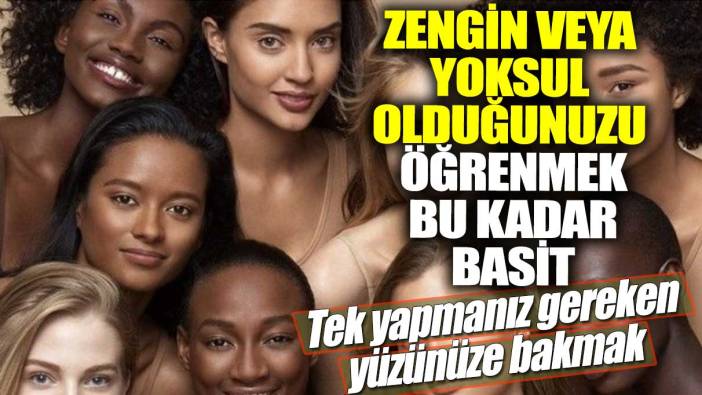 Zengin veya yoksul olduğunuzu öğrenmek bu kadar basit! Tek yapmanız gereken yüzünüze bakmak