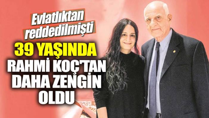 Evlatlıktan reddedilmişti! 39 yaşında Rahmi Koç'tan daha zengin oldu