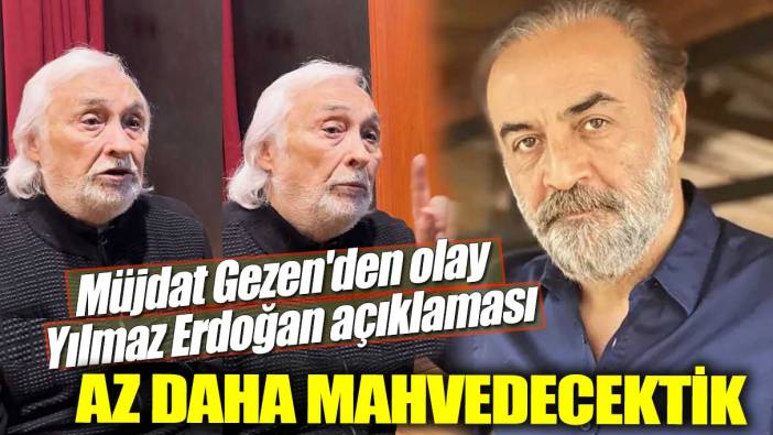 Müjdat Gezen'den olay Yılmaz Erdoğan açıklaması! Az daha mahvedecektik