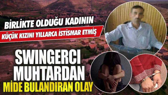 Swingercı muhtardan mide bulandıran olay!  Birlikte olduğu kadının küçük kızını yıllarca istismar etmiş