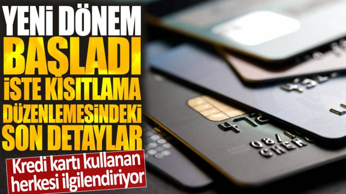 Kredi kartı kullanan herkesi ilgilendiriyor! Yeni dönem başladı: İşte kısıtlama düzenlemesindeki son detaylar