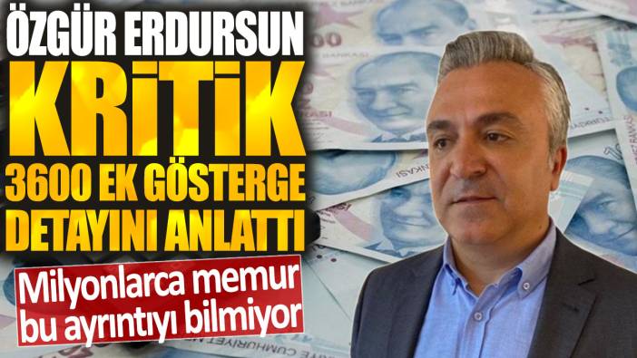 SGK Uzmanı Özgür Erdursun kritik 3600 Ek Gösterge detayını anlattı: Milyonlarca memur bu ayrıntıyı bilmiyor