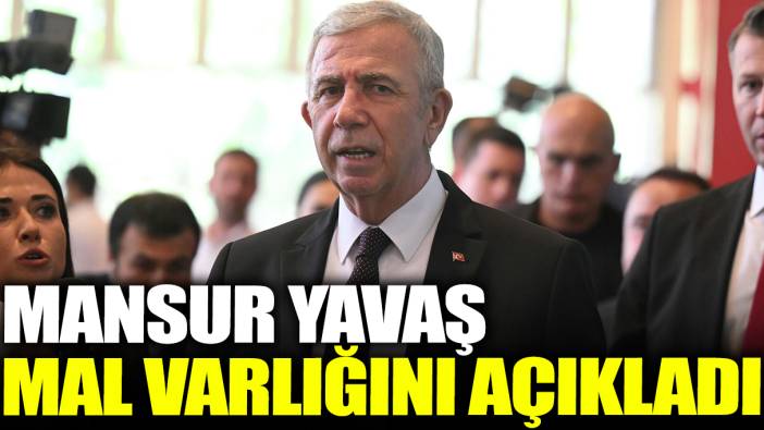 Mansur Yavaş, mal varlığını açıkladı