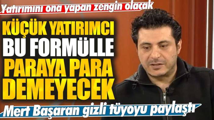 Küçük yatırımcı bu formülle paraya para demeyecek! Mert Başaran gizli sırrı paylaştı: Yatırımını ona yapan zengin olacak