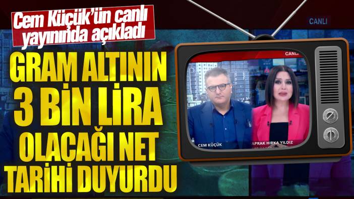 Gram altının 3 bin lira olacağı net tarihi duyurdu! Cem Küçük’ün canlı yayınında açıkladı