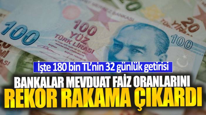 Bankalar mevduat faiz oranlarını 3’e katladı! İşte 180 bin TL’nin 32 günlük getirisi