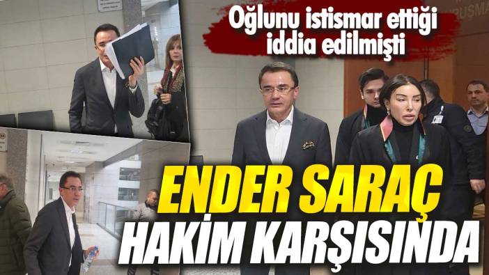 Oğlunu istismar ettiği iddia edilmişti: Ender Saraç hakim karşısında!