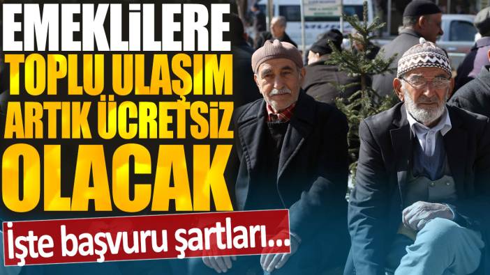 Emeklilere toplu ulaşım artık ücretsiz olacak: İşte başvuru şartları...