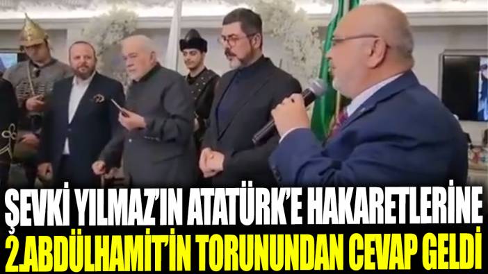 Şevki Yılmaz'ın Atatürk'e hakaretlerine 2.Abdülhamit'in torunundan cevap geldi