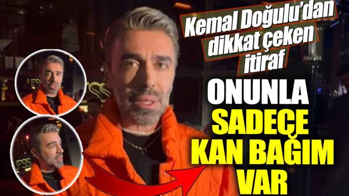 Kemal Doğulu’dan dikkat çeken Kadir Doğulu itirafı! Onunla sadece kan bağım var