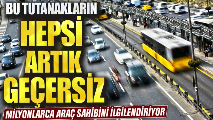 Milyonlarca araç sahibini ilgilendiriyor: Bu tutanakların hepsi artık geçersiz