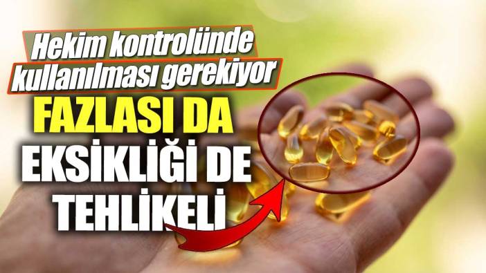 Fazlası da eksikliği de tehlikeli!  Hekim kontrolünde kullanılması gerekiyor