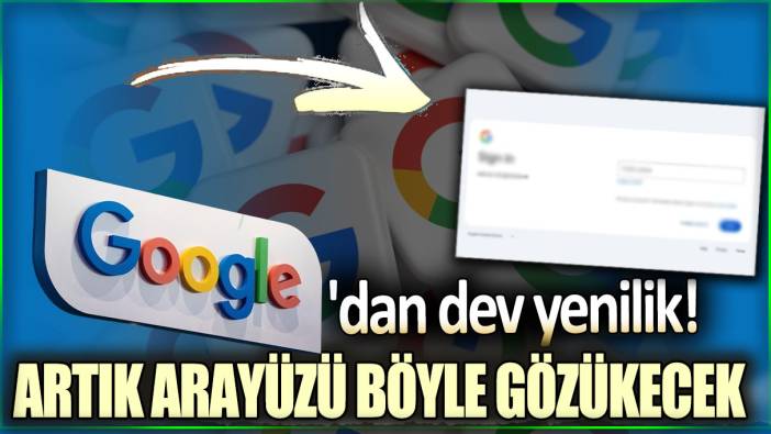 Google'dan dev yenilik: Artık arayüzü böyle gözükecek!