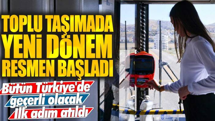 Toplu taşımada yeni dönem resmen başladı! Bütün Türkiye'de geçerli olacak: İlk adım atıldı