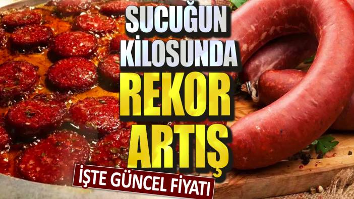 Sucuğun kilosunda rekor artış! İşte güncel fiyatı