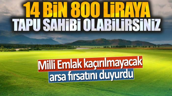 Milli Emlak kaçırılmayacak arsa fırsatını duyurdu: 14 bin 800 liraya tapu sahibi olabilirsiniz