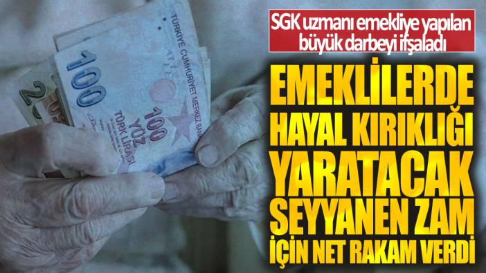 Emeklilerde hayal kırıklığı yaratacak seyyanen zam için net rakam verdi! SGK uzmanı emekliye yapılan büyük darbeyi ifşaladı