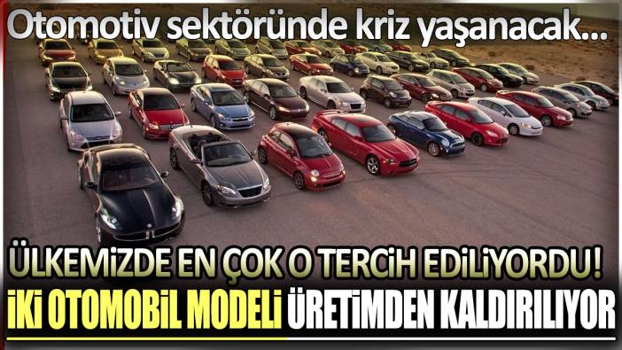 Otomotiv sektöründe kriz yaşanacak: Ülkemizde en çok o tercih ediliyordu! İki otomobil modeli üretimden kaldırılıyor...