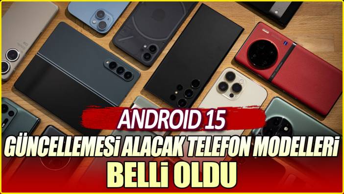 Android 15 güncellemesi alacak telefon modelleri belli oldu!