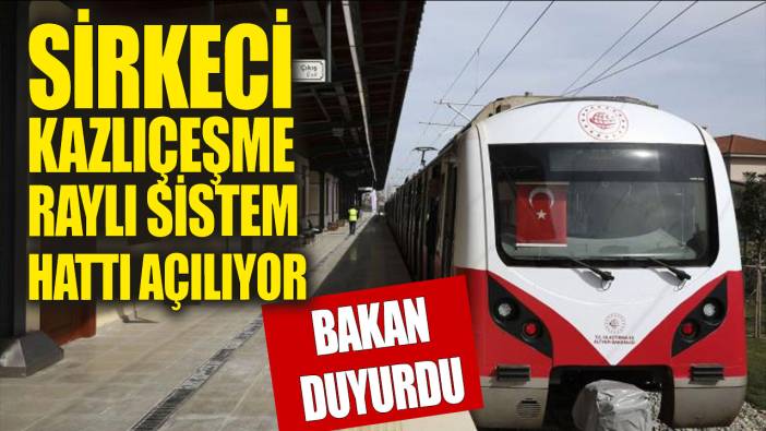 Sirkeci-Kazlıçeşme Raylı Sistem Hattı açılıyor