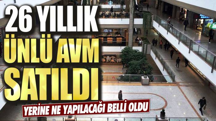 26 yıllık ünlü AVM satıldı! Yerine ne yapılacağı belli oldu