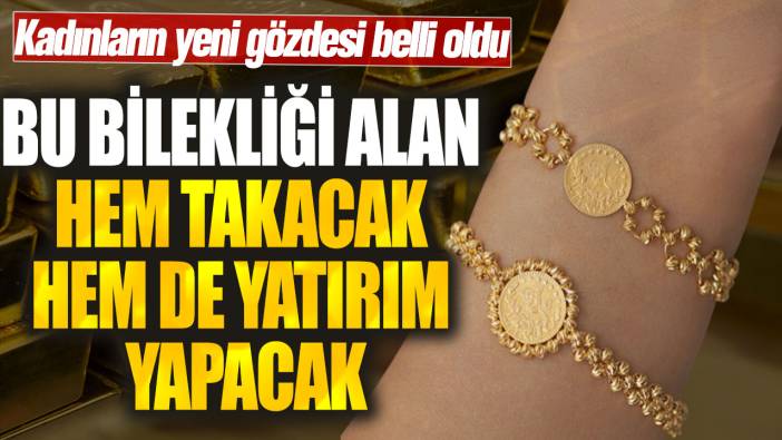 Bu bilekliği alan hem takacak hem de yatırım yapacak! Kadınların yeni gözdesi belli oldu