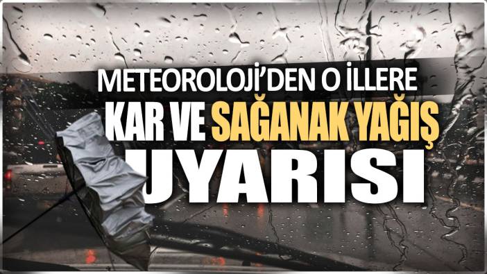 Meteoroloji o illere kar ve sağanak yağış uyarısı!