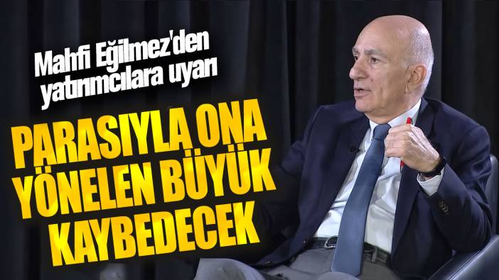 Parasıyla ona yönelen büyük kaybedecek! Mahfi Eğilmez'den yatırımcılara uyarı