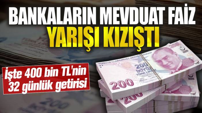 Bankalar mevduat faizlerini 3 katına çıkardı! İşte 400 bin TL'nin 32 günlük getirisi