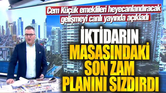 İktidarın masasındaki son zam planını sızdırdı! Cem Küçük emeklileri heyecanlandıracak gelişmeyi canlı yayında açıkladı