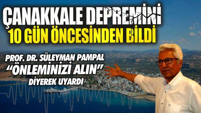 Çanakkale depremini 10 gün öncesinden bildi! Prof. Dr. Süleyman Pampal “Önleminizi alın” diyerek uyardı