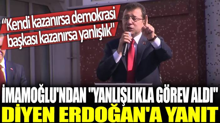 İmamoğlu'ndan ‘yanlışlıkla görev aldı’ diyen Erdoğan'a yanıt: Kendi kazanırsa demokrasi  başkası kazanırsa yanlışlık