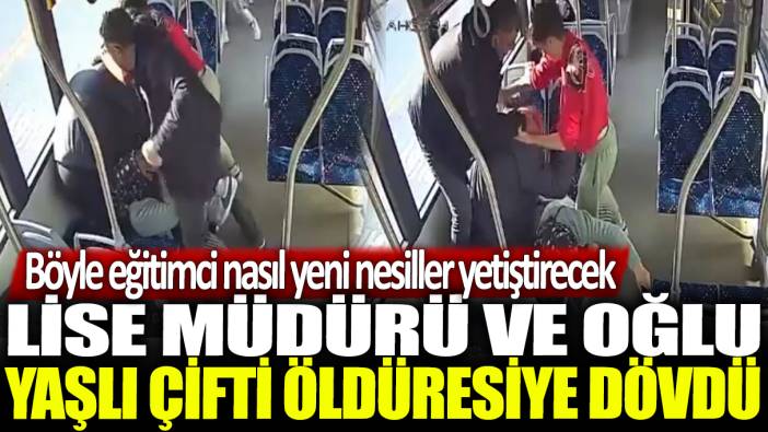 Lise müdürü ve oğlu yaşlı çifti öldüresiye dövdü: Böyle eğitimci nasıl yeni nesiller yetiştirecek