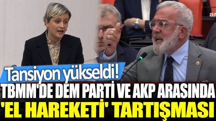 TBMM'de DEM Parti ve AKP arasında 'el hareketi' tartışması: Tansiyon yükseldi